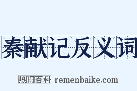 秦献记反义词是什么意思的图片